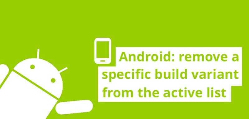 Android: Eliminar una variante de compilación específica de la lista activa