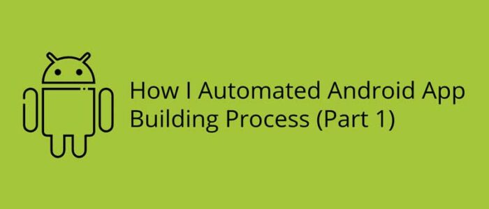 Cómo automaticé el proceso de creación de aplicaciones de Android (parte 1)