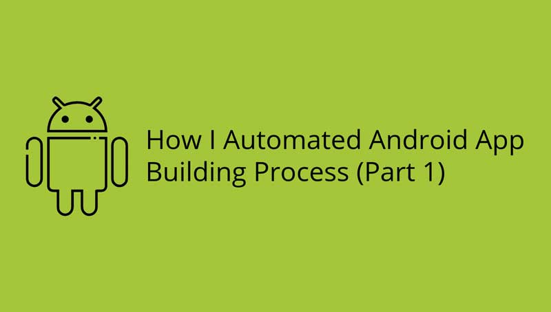 Cómo automaticé el proceso de creación de aplicaciones de Android (parte 1)